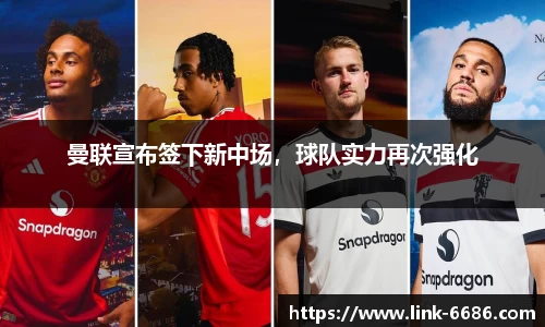 曼联宣布签下新中场，球队实力再次强化